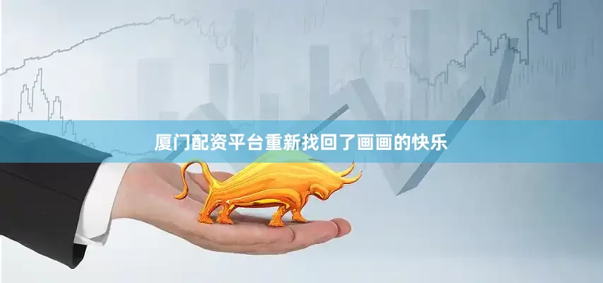 厦门配资平台重新找回了画画的快乐