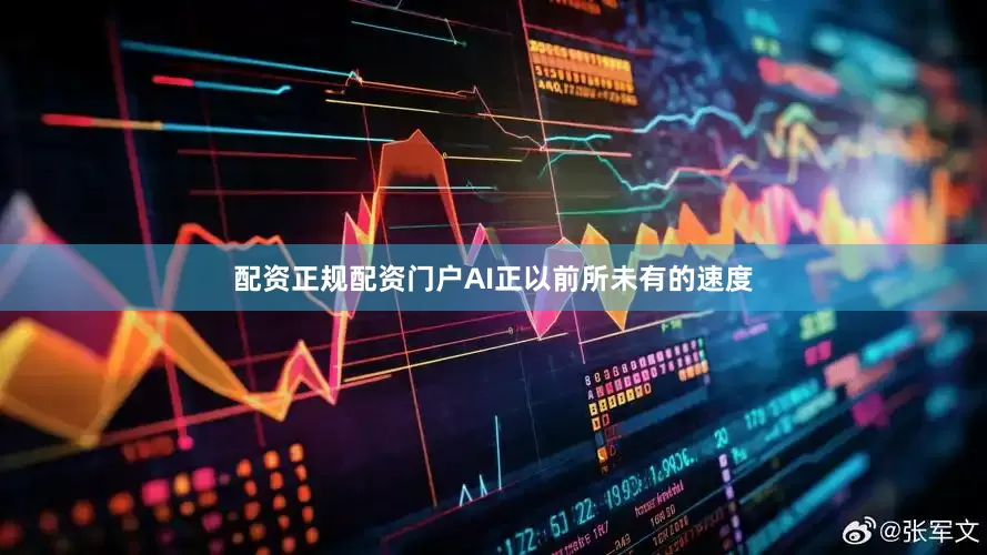 配资正规配资门户AI正以前所未有的速度