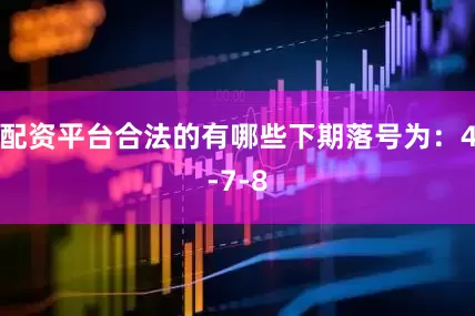 配资平台合法的有哪些下期落号为：4-7-8