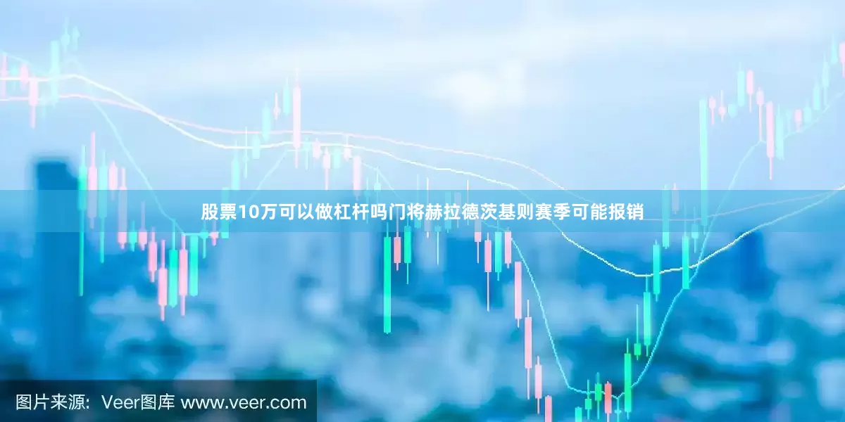 股票10万可以做杠杆吗门将赫拉德茨基则赛季可能报销
